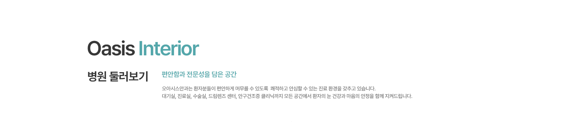 [병원 둘러보기] 오아시스안과는 환자분들이 편안하게 머무를 수 있도록  쾌적하고 안심할 수 있는 진료 환경을 갖추고 있습니다. 대기실, 진료실, 수술실, 드림렌즈 센터, 안구건조증 클리닉까지 모든 공간에서 환자의 눈 건강과 마음의 안정을 함께 지켜드립니다.