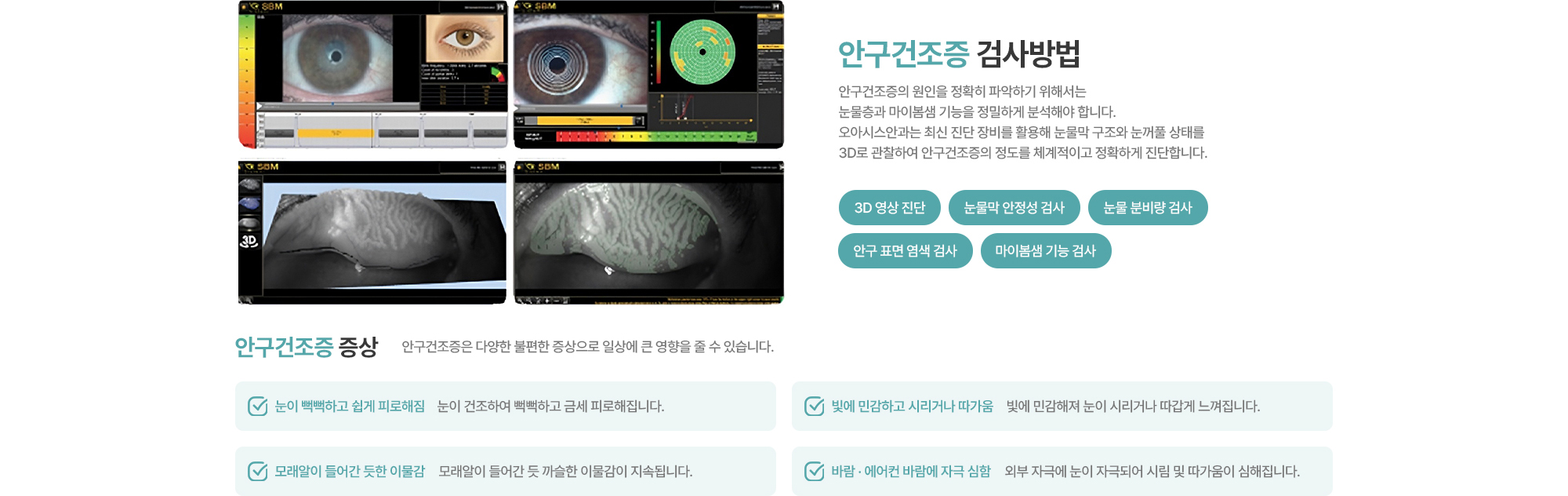 [안구건조증 검사방법] 안구건조증의 원인을 정확히 파악하기 위해서는 눈물층과 마이봄샘 기능을 정밀하게 분석해야 합니다. 오아시스안과는 최신 진단 장비(IDRA)를 활용해 눈물막 구조와 눈꺼풀 상태를 3D로 관찰하여 안구건조증의 정도를 체계적이고 정확하게 진단합니다. (3D 영상 진단, 눈물막 안정성 검사, 눈물 분비량 검사, 안구 표면 염색 검사, 마이봄샘 기능 검사)